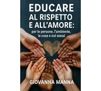 EDUCARE AL RISPETTO E ALL'AMORE: per le persone, l'ambiente, le cose e noi stessi: 1