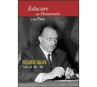 Educare alla democrazia e alla pace. Riccardo Bauer. Scritti scelti 1949-1982