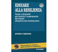Educare alla resilienza. Teorie e strumenti per favorire il superamento del trauma attraverso due training brevi