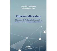 Educare alla salute. Manuale di pedagogia generale e sociale per le professioni sanitarie
