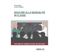 Educare alla sessualità in classe. Percorsi didattici per l'insegnamento curricolare nelle scuole superiori