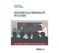 Educare alla sessualità in classe. Percorsi didattici per l'insegnamento curricolare nelle scuole superiori