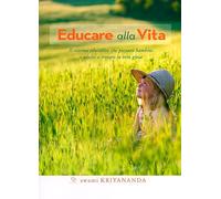 Educare alla vita. Il sistema educativo che prepara bambini e adulti a trovare la vera gioia