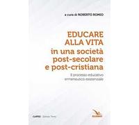 Educare alla vita in una società post-secolare e post-cristiana. Il processo educativo ermeneutico esistenziale