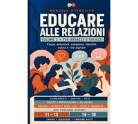 Educare alle relazioni - Volume 2: Educazione affettiva e sessuale per ragazze e ragazzi: corpo, emozioni, consenso e vita digitale. Percorsi 11-13 e 14-18 anni