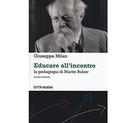 Educare all'incontro. La pedagogia di Martin Buber. Nuova ediz.