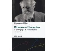 Educare All'Incontro. La Pedagogia Di Martin Buber. Nuova Ediz. - Milan Giuseppe