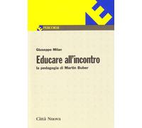 Educare all'incontro. La pedagogia di Martin Buber (Vol. 96)