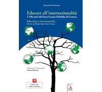 Educare all'internazionalità. I 150 anni del liceo Grazia Deledda di Genova-Educating to internationality. 150 years od Deledda High School in Genoa. Ediz. bilingue. Con Contenuto digitale per do...