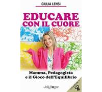 Educare con il cuore. Mamma, pedagogista e il gioco dell'equilibrio
