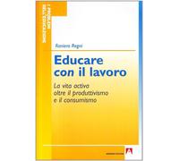 Educare con il lavoro - Regni Raniero