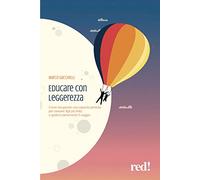 Educare con leggerezza. Come recuperare una capacità perduta per crescere figli più felici e godersi pienamente il viaggio