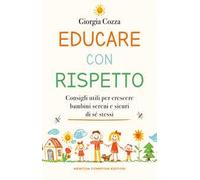 Educare con rispetto. Consigli utili per crescere bambini sereni e sicuri di sé stessi