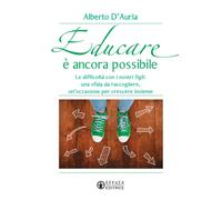 EDUCARE È ANCORA POSSIBILE. LE DIFFICOLTÀ CON I NOSTRI FIGLI: UNA SFIDA DA RACCO
