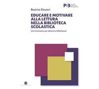 Educare e motivare alla lettura nella biblioteca scolastica. Uno strumento per docenti e bibliotecari