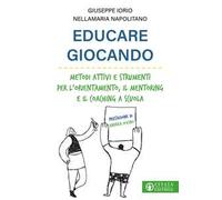 Educare giocando. Metodi attivi e strumenti per l'orientamento, il mentoring e il coaching a scuola