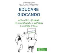 Educare giocando. Metodi attivi e strumenti per l'orientamento, il mentoring e il coaching a scuola
