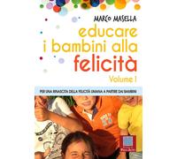 Educare i bambini alla felicità. Vol. 1: Per una rinascita della felicità umana a partire dai bambini.