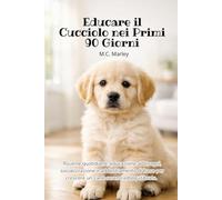 Educare il Cucciolo nei primi 90 Giorni: Manuale addestramento cani