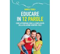 Educare in 12 parole. Come affrontare oggi la complessità della relazione genitori-figli. Con videopillole