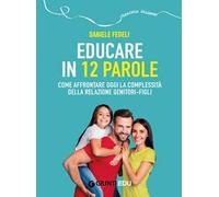 Educare in 12 parole. Come affrontare oggi la complessità della relazione genitori-figli. Con videopillole