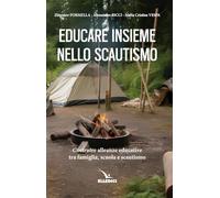 Educare insieme nello scoutismo. Costruire alleanze educative tra famiglia, scuola e scautismo