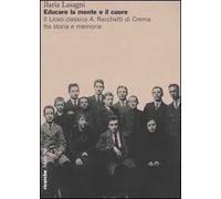 Educare la mente e il cuore. Il Liceo classico A. Racchetti di Crema fra storia e memoria