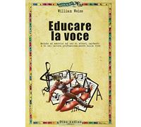 Educare la voce. Metodo ed esercizi ad uso di attori, cantanti e di chi la...