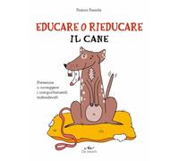 Educare o rieducare il cane. Prevenire o correggere i comportamenti indesiderati