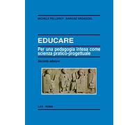 Educare. Per una pedagogia intesa come scienza pratico-progettuale - Pelle...