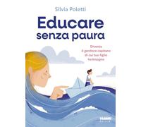 Educare senza paura. Diventa il genitore capitano di cui tuo figlio ha bisogno