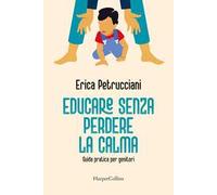 Educare senza perdere la calma. Guida pratica per genitori