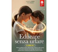 EDUCARE SENZA URLARE: 9 LIBRI IN 1: Strategie Pratiche per Comunicare Meglio, Gestire le Emozioni crescendo Figli Sereni, Rafforzando Fiducia e ... quando sei Esausta e non ce la fai) +PDF