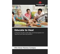 Educate to Heal: A Practical Guide to Self-Help and Emancipation for Teachers and Learning Walkers