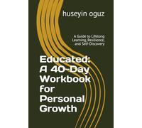 Educated: A 40-Day Workbook for Personal Growth: A Guide to Lifelong Learning, Resilience, and Self-Discovery