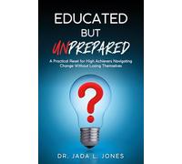 Educated But Unprepared: A Practical Reset for High Achievers Navigating Change Without Losing Themselves