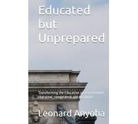 Educated but Unprepared: Transforming the Education system through character, competence and discipline