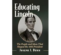 Educating Lincoln: The People and Ideas That Shaped the 16th President