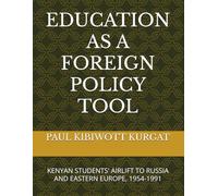 EDUCATION AS A FOREIGN POLICY TOOL: KENYAN STUDENTS' AIRLIFT TO RUSSIA AND EASTERN EUROPE, 1954-1991
