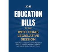 Education Bills of the 89th Texas Legislative Session: A Strategic Guide with Implications for Schools, Education Service Centers, and Higher Education Institutions
