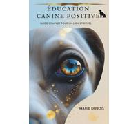 Éducation Canine Positive: Guide Complet pour un Lien Spirituel