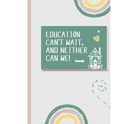 Education Can't Wait, and Neither Can We: A Teacher's Journal, Planner, and Notebook for Inspiring Change, 6" x 9", 100 lined pages