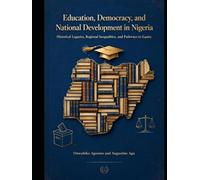 Education, Democracy, and National Development in Nigeria: Historical Legacies, Regional Inequalities, and Pathways to Equity