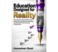 Education Designed for Reality: What Schools Teach, What Life Demands, and How We Can Build an Education That Actually Prepares Us.