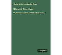 Èducation domestique: Ou, Lettres de famille sur l¿éducation - Tome 1