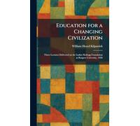 Education for a Changing Civilization: Three Lectures Delivered on the Luther Kellogg Foundation at Rutgers University, 1926