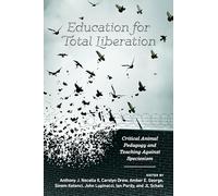 Education for Total Liberation: Critical Animal Pedagogy and Teaching Against Speciesism: 2