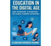 Education in the Digital Age: How Technology is Rewriting the Global Learning Experience.
