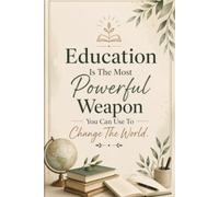Education Is The Most Powerful Weapon You Can Use To Change The World: An Inspirational Notebook for Students, Teachers, Lifelong Learners, Goal Setting, and Personal Growth