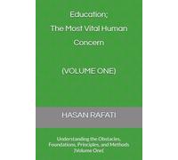 Education; The Most Vital Human Concern: Understanding the Obstacles, Foundations, Principles, and Methods )Volume One(